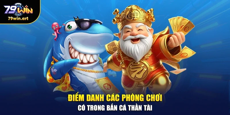 Điểm danh các phòng chơi có trong bắn cá thần tài