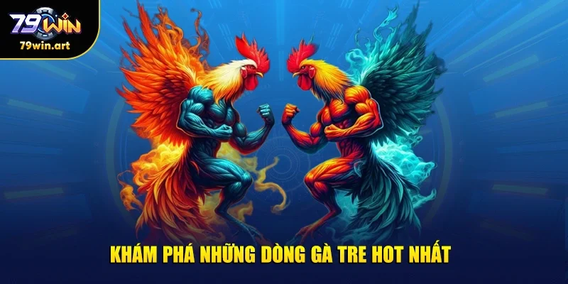 Khám phá những dòng gà tre hot nhất