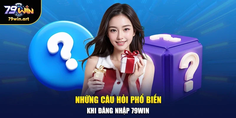 Những câu hỏi phổ biến khi đăng nhập 79WIN.