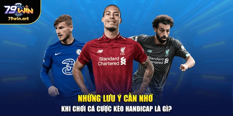 Những lưu ý cần nhớ khi chơi cá cược kèo handicap là gì?